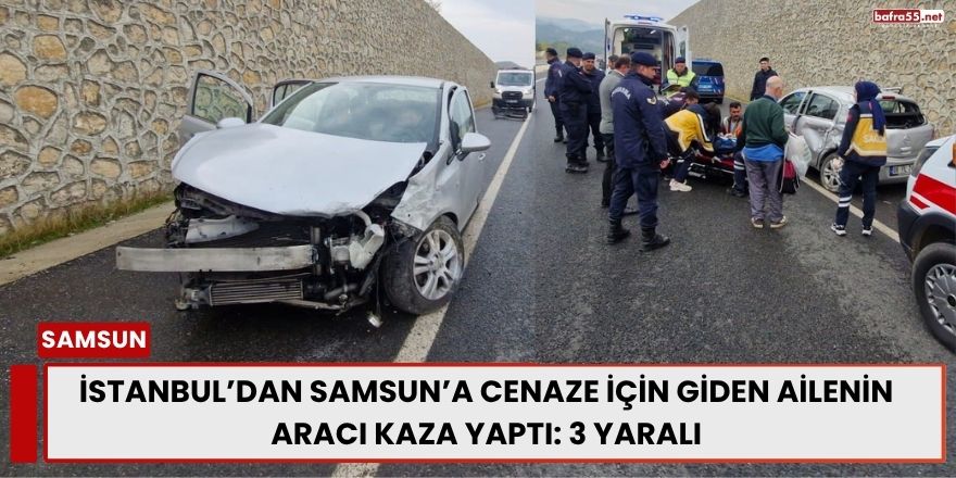 İstanbul’dan Samsun’a Cenaze İçin Giden Ailenin Aracı Kaza Yaptı: 3 Yaralı