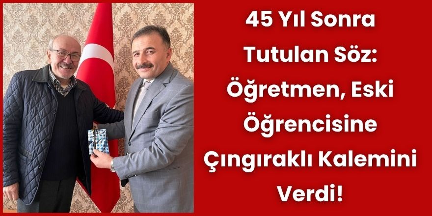 45 Yıl Sonra Tutulan Söz: Öğretmen, Eski Öğrencisine Çıngıraklı Kalemini Verdi