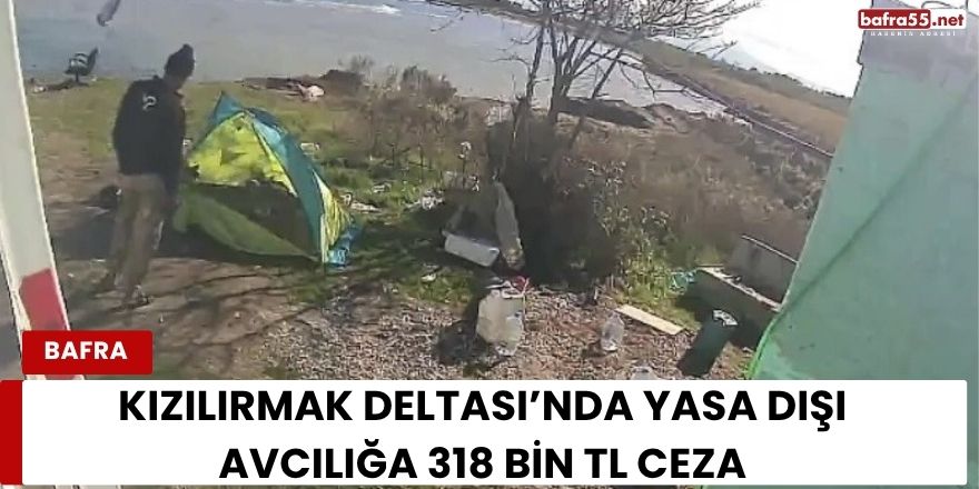 Kızılırmak Deltası’nda Yasa Dışı Avcılığa 318 Bin TL Ceza