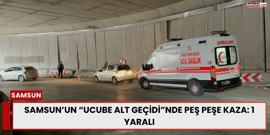 Samsun’un “Ucube Alt Geçidi”nde Peş Peşe Kaza: 1 Yaralı