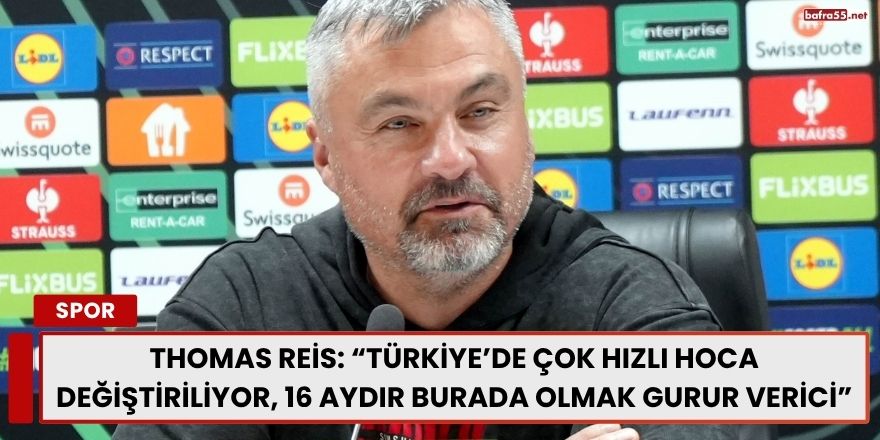 Thomas Reis: “Türkiye’de Çok Hızlı Hoca Değiştiriliyor, 16 Aydır Burada Olmak Gurur Verici”