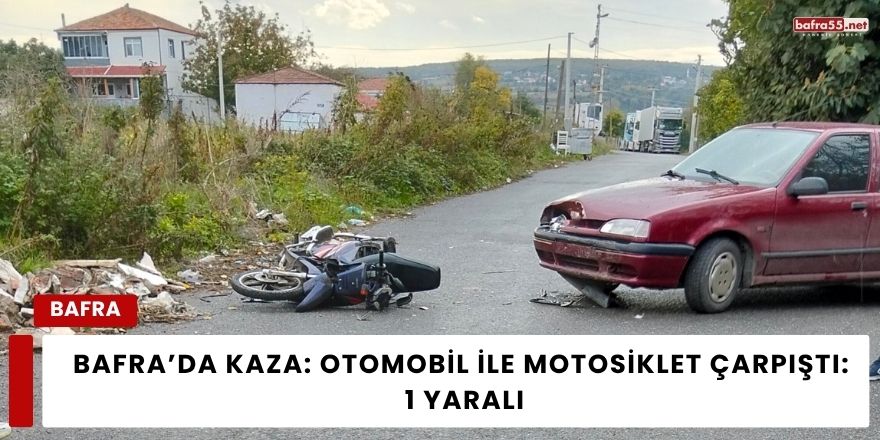 Bafra’da Kaza: Otomobil ile Motosiklet Çarpıştı: 1 Yaralı