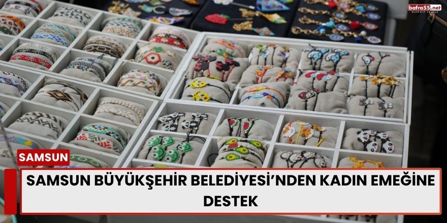 Samsun Büyükşehir Belediyesi’nden Kadın Emeğine Destek