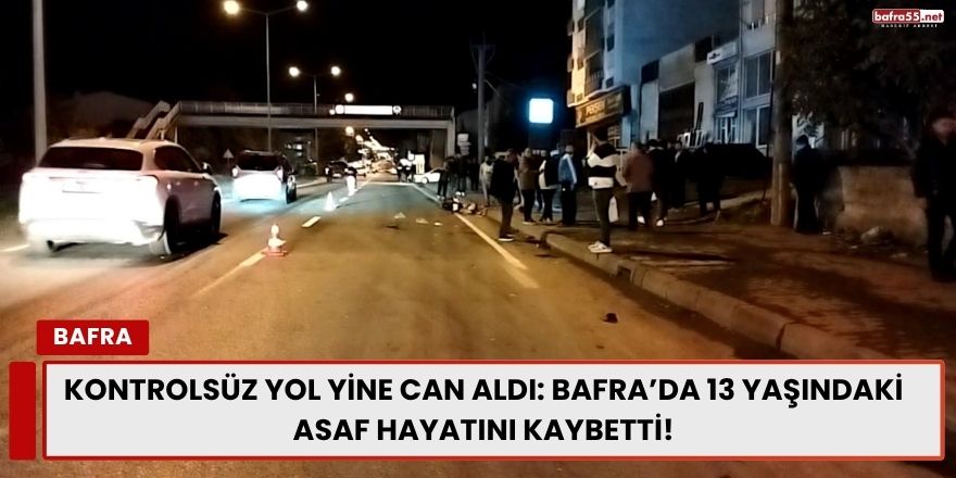 Kontrolsüz Yol Yine Can Aldı: Bafra’da 13 Yaşındaki Asaf Hayatını Kaybetti