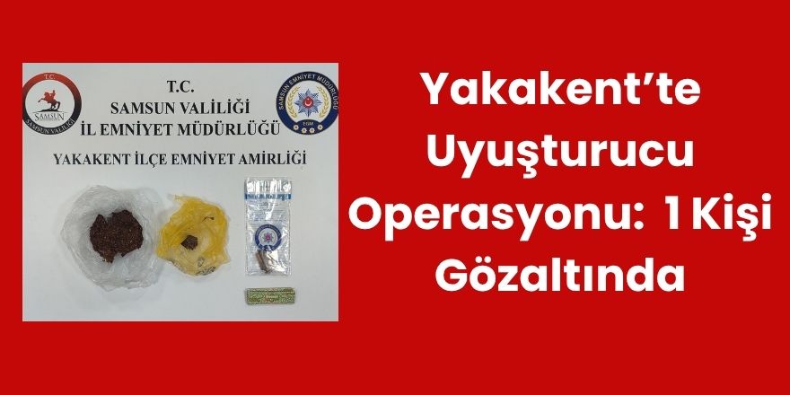 Yakakent’te Uyuşturucu Operasyonu:  1 Kişi Gözaltında