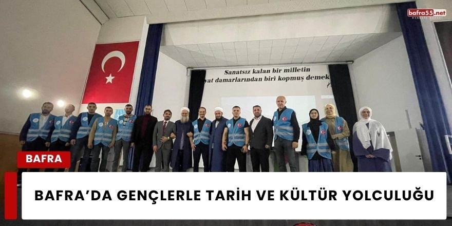 Bafra’da Gençlerle Tarih ve Kültür Yolculuğu