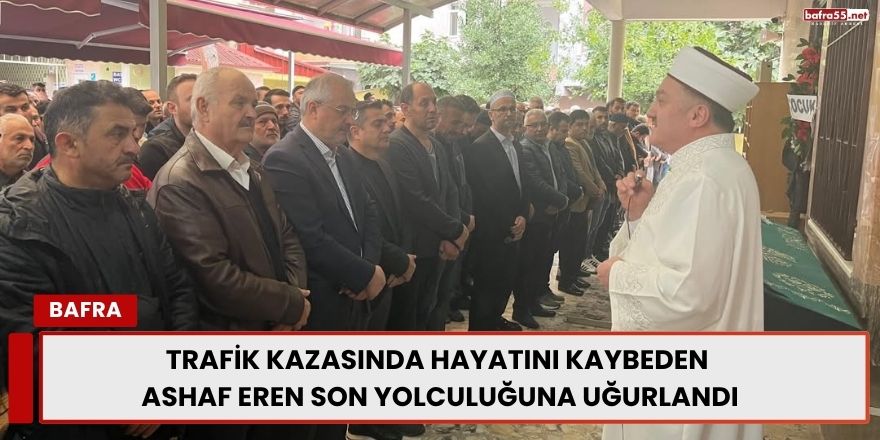 Trafik Kazasında Hayatını Kaybeden Ashaf Eren Son Yolculuğuna Uğurlandı