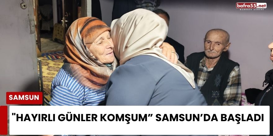 "Hayırlı Günler Komşum” Samsun’da Başladı