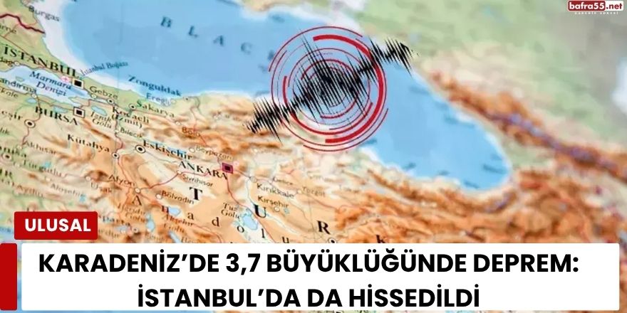 Karadeniz’de 3,7 Büyüklüğünde Deprem: İstanbul’da da Hissedildi