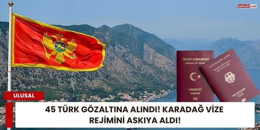 45 Türk Gözaltına Alındı! Karadağ Vize Rejimini Askıya Aldı!