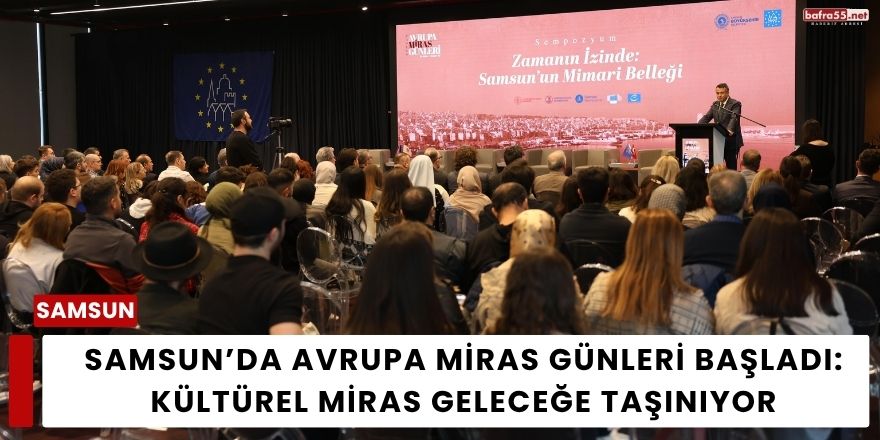 Samsun’da Avrupa Miras Günleri Başladı: Kültürel Miras Geleceğe Taşınıyor