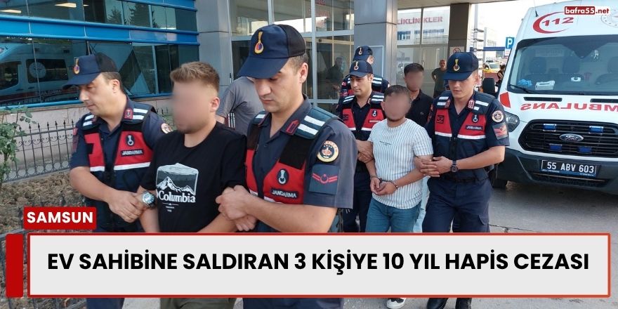Ev Sahibine Saldıran 3 Kişiye 10 Yıl Hapis Cezası