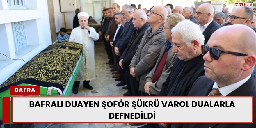 Bafralı Duayen Şoför Şükrü Varol Dualarla Defnedildi