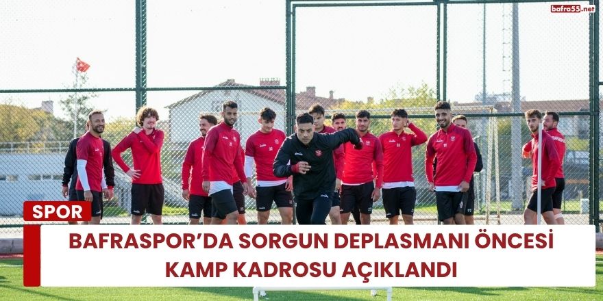 Bafraspor’da Sorgun Deplasmanı Öncesi Kamp Kadrosu Açıklandı