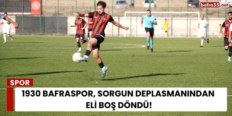 1930 Bafraspor, Sorgun Deplasmanından Eli Boş Döndü
