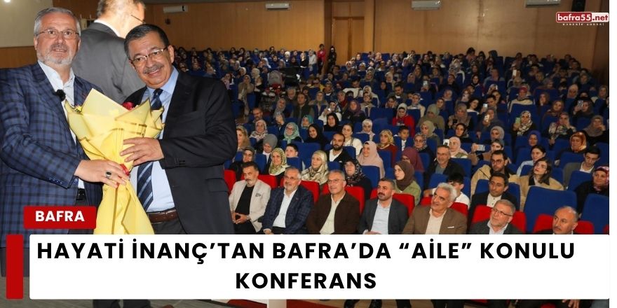 Hayati İnanç’tan Bafra’da “Aile” Konulu Konferans