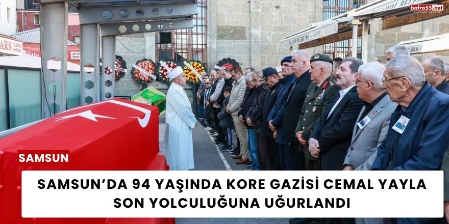 Samsun’da 94 Yaşında Kore Gazisi Cemal Yayla Son Yolculuğuna Uğurlandı