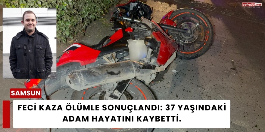 Feci Kaza Ölümle Sonuçlandı: 37 Yaşındaki Adam hayatını Kaybetti.