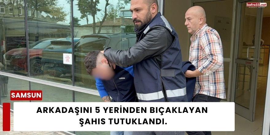 Arkadaşını 5 Yerinden Bıçaklayan Şahıs Tutuklandı.
