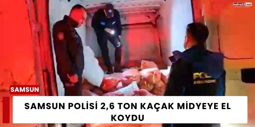 Samsun Polisi 2,6 Ton Kaçak Midyeye El Koydu