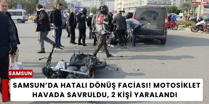 Samsun’da Hatalı Dönüş Faciası! Motosiklet Havada Savruldu, 2 Kişi Yaralandı
