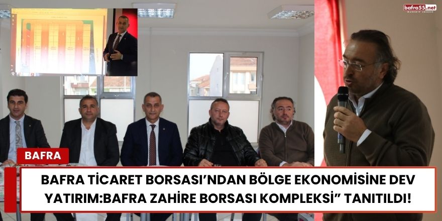 Bafra Ticaret Borsası’ndan Bölge Ekonomisine Dev Yatırım: “Bafra Zahire Borsası Kompleksi” Tanıtıldı!