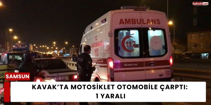 Kavak’ta Motosiklet Otomobile Çarptı: 1 Yaralı