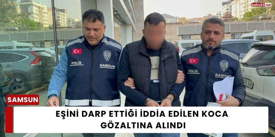 Eşini Darp Ettiği İddia Edilen Koca Gözaltına Alındı