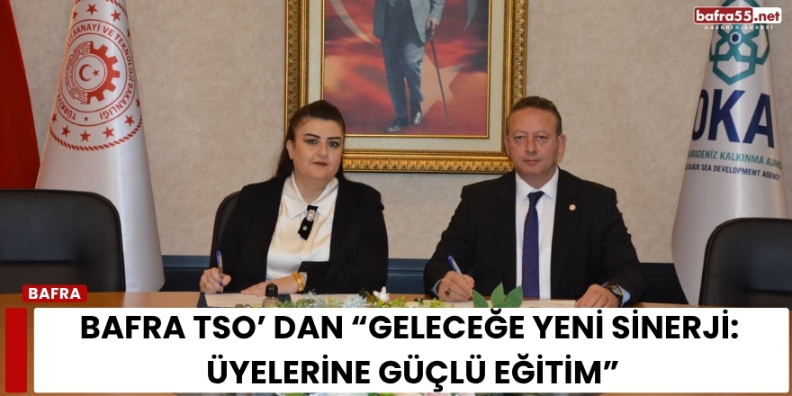 Bafra TSO’ dan “Geleceğe Yeni Sinerji: Üyelerine Güçlü Eğitim”