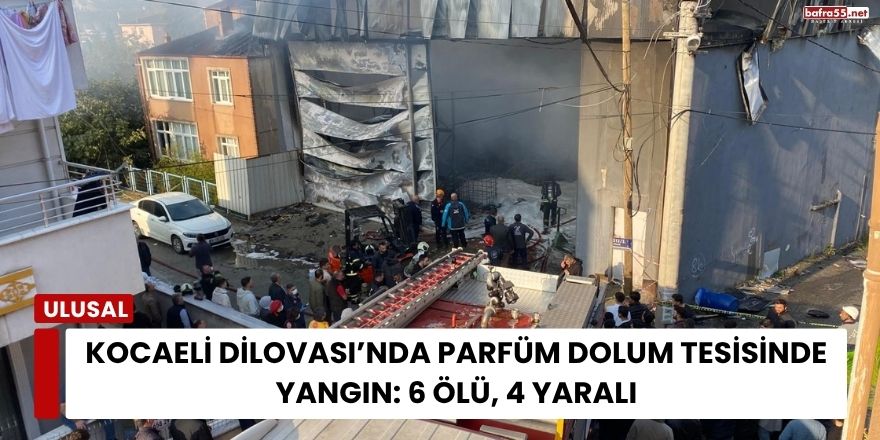 Kocaeli Dilovası’nda Parfüm Dolum Tesisinde Yangın: 6 Ölü, 4 Yaralı
