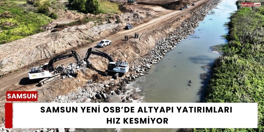 Samsun Yeni OSB’de altyapı yatırımları hız kesmiyor