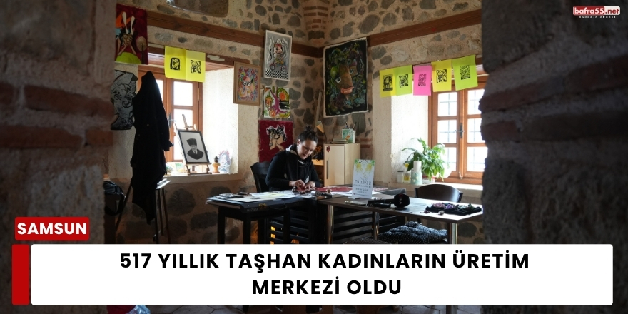 517 Yıllık Taşhan Kadınların Üretim Merkezi Oldu