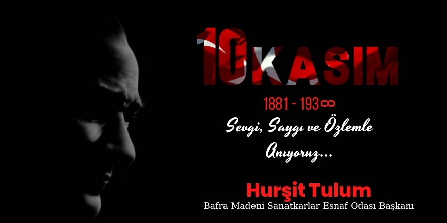 Bafra Madeni Sanatkârlar Esnaf Odası Başkanı Hurşit Tulum’dan 10 Kasım Mesajı