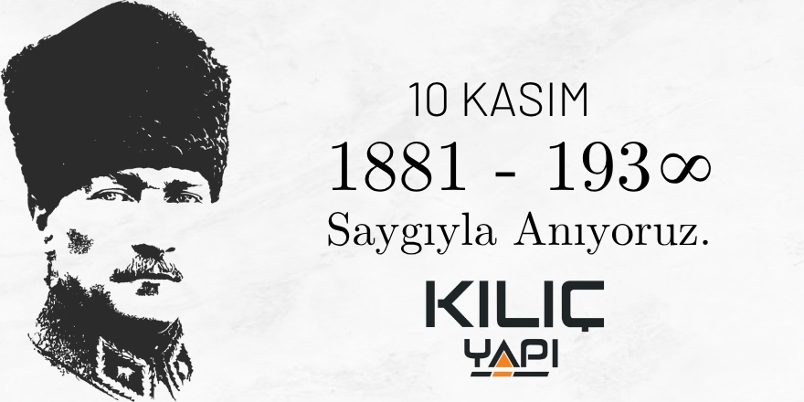 Kılıç Yapı’dan 10 Kasım Mesajı: “Atatürk’ün Emanetini Gururla Yaşatıyoruz”