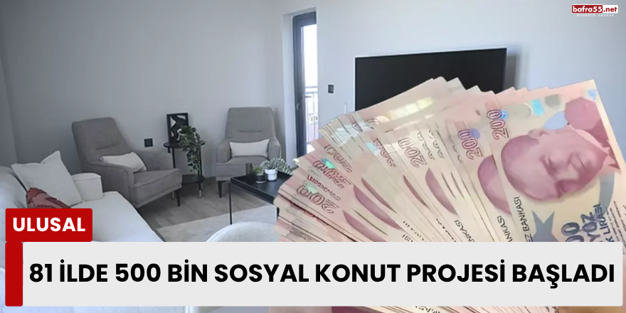 81 İlde 500 Bin Sosyal Konut Projesi Başladı