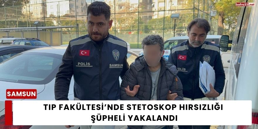 Tıp Fakültesi’nde Stetoskop Hırsızlığı: Şüpheli Yakalandı