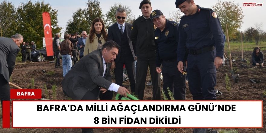 Bafra’da Milli Ağaçlandırma Günü’nde 8 Bin Fidan Dikildi