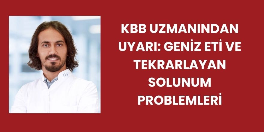 KBB Uzmanından Uyarı: Geniz Eti ve Tekrarlayan Solunum Problemleri