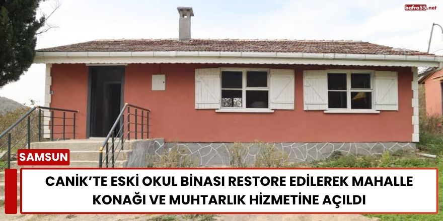 Canik’te Eski Okul Binası Restore Edilerek Mahalle Konağı ve Muhtarlık Hizmetine Açıldı