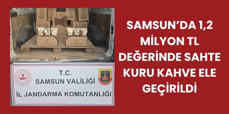 Samsun’da 1,2 Milyon TL Değerinde Sahte Kuru Kahve Ele Geçirildi