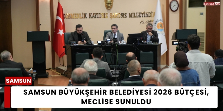 Samsun Büyükşehir Belediyesi 2026 Bütçesi, Meclise Sunuldu