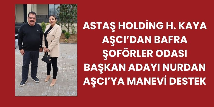 Başkan H. Kaya Aşcı’dan Şoförler Odası Başkan Adayı Nurdan Aşcı’ya Manevi Destek