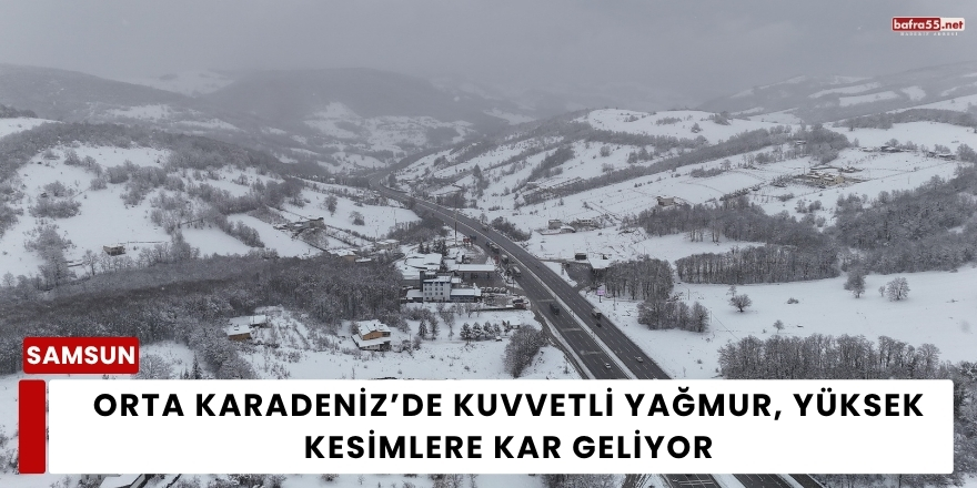 Orta Karadeniz’de Kuvvetli Yağmur, Yüksek Kesimlere Kar Geliyor