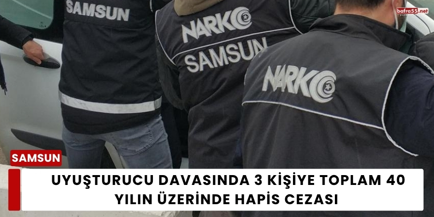 Uyuşturucu Davasında 3 Kişiye Toplam 40 Yılın Üzerinde Hapis Cezası