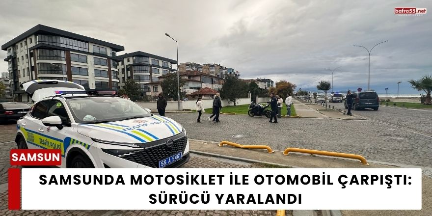 Samsunda Motosiklet ile Otomobil Çarpıştı: Sürücü Yaralandı