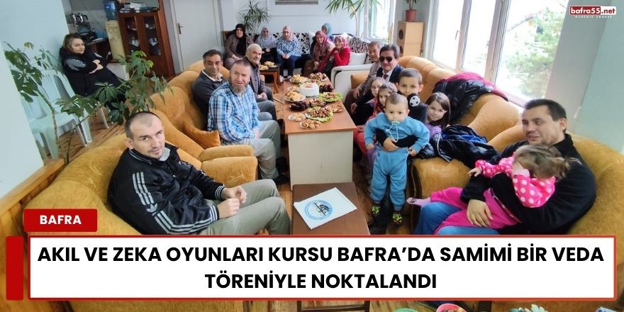 Akıl ve Zekâ Oyunları Kursu Bafra’da Samimi Bir Veda Töreniyle Noktalandı