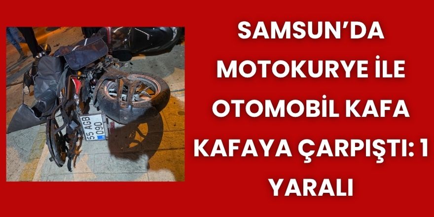 Samsun’da Motokurye ile Otomobil Kafa Kafaya Çarpıştı: 1 yaralı