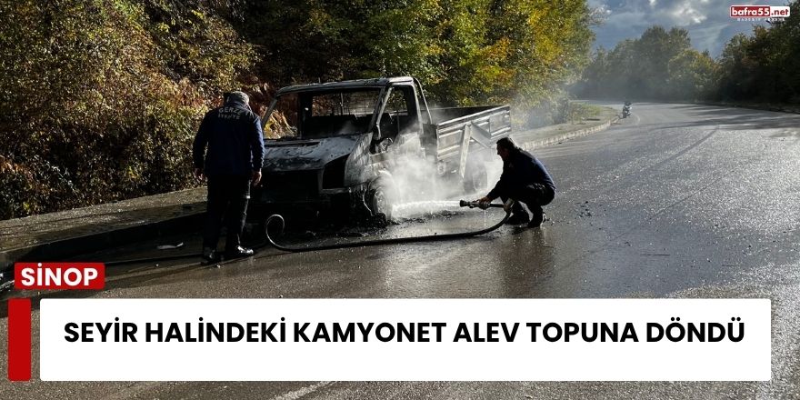 Sinop'ta Seyir Halindeki Kamyonet Alev Topuna Döndü