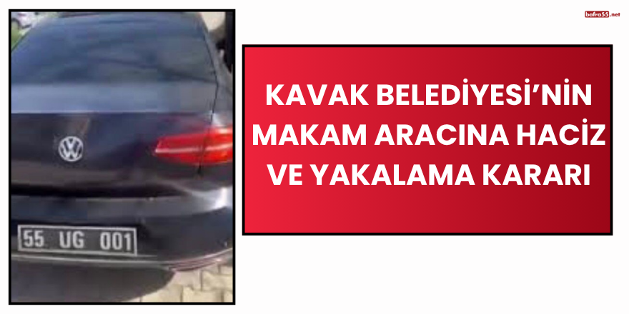 Kavak Belediyesi’nin Makam Aracına Haciz ve Yakalama Kararı