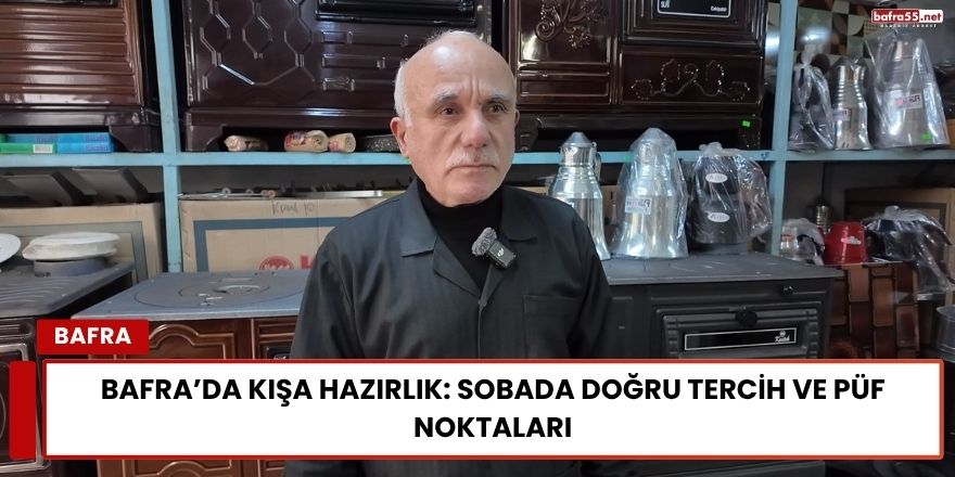 Bafra’da Kışa Hazırlık: Sobada Doğru Tercih ve Püf Noktaları